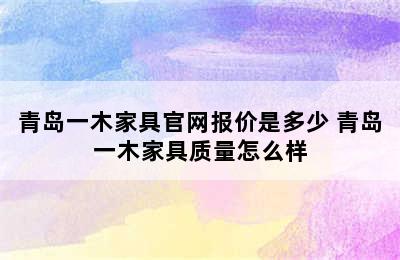 青岛一木家具官网报价是多少 青岛一木家具质量怎么样